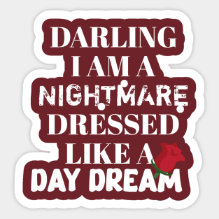 Darling I am a nightmare dressed like a day dream Sticker